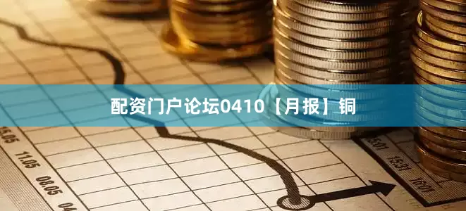 配资门户论坛0410【月报】铜