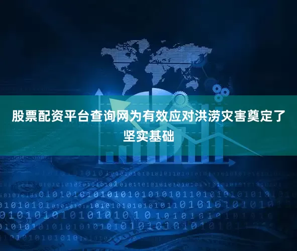 股票配资平台查询网为有效应对洪涝灾害奠定了坚实基础