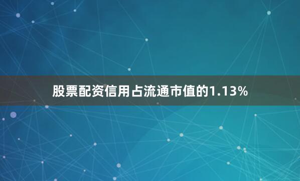 股票配资信用占流通市值的1.13%