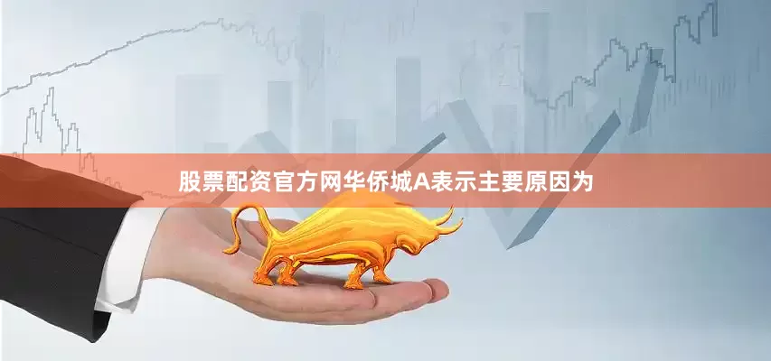 股票配资官方网华侨城A表示主要原因为