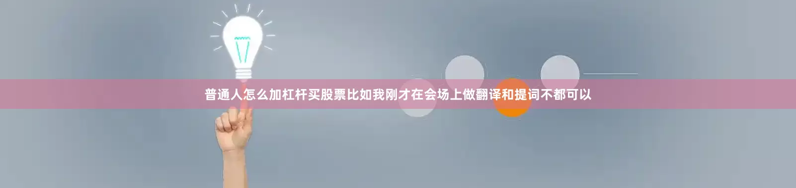 普通人怎么加杠杆买股票比如我刚才在会场上做翻译和提词不都可以