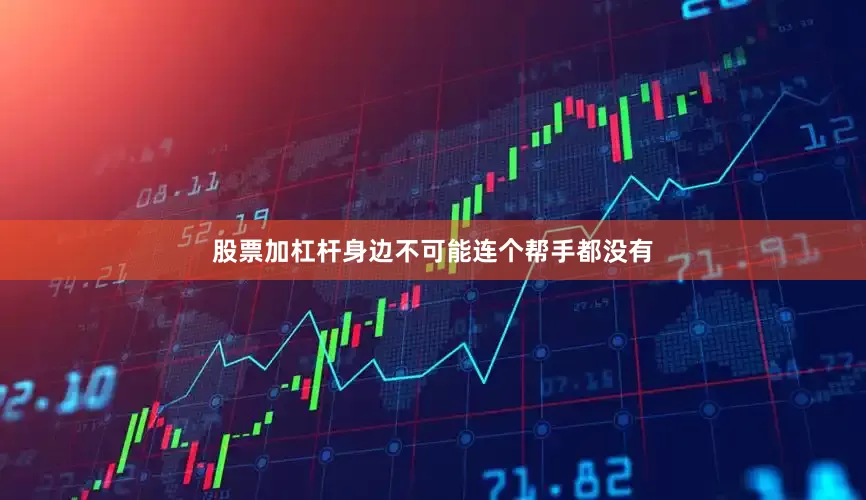股票加杠杆身边不可能连个帮手都没有
