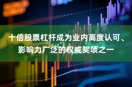 十倍股票杠杆成为业内高度认可、影响力广泛的权威奖项之一