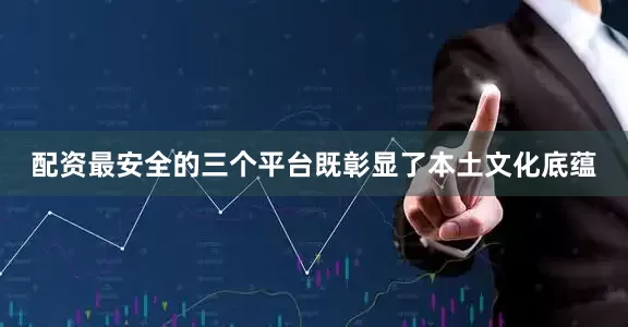 配资最安全的三个平台既彰显了本土文化底蕴