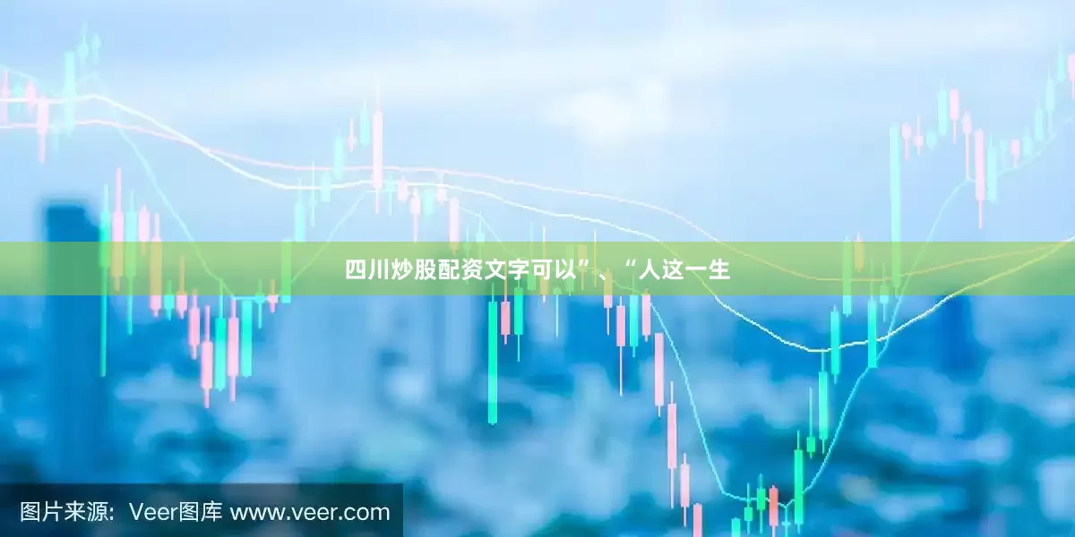 四川炒股配资文字可以”、“人这一生