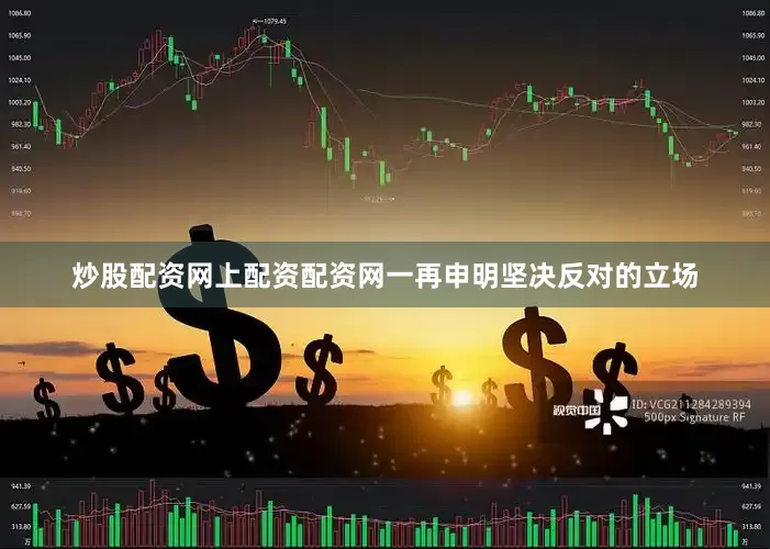 炒股配资网上配资配资网一再申明坚决反对的立场