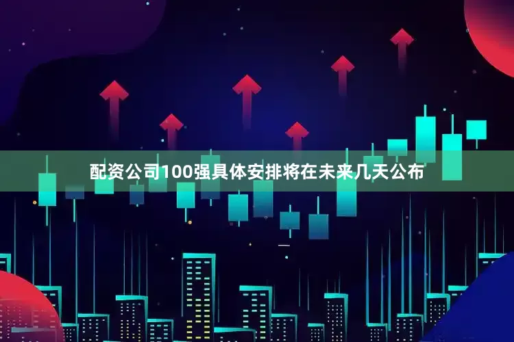配资公司100强具体安排将在未来几天公布
