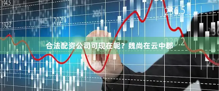 合法配资公司可现在呢？魏尚在云中郡