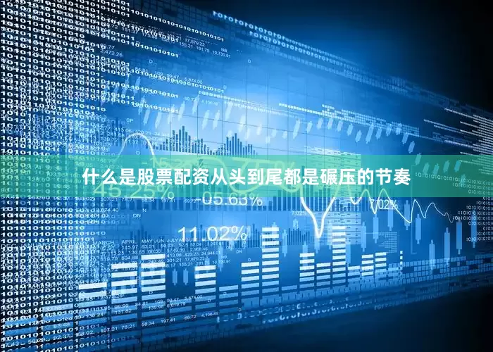 什么是股票配资从头到尾都是碾压的节奏